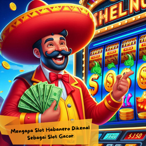 Mengapa Slot Habanero Dikenal